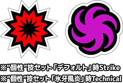 Strike Technical  ※“個性”技セット「デフォルト」時Strike ※“個性”技セット「氷牙風炎」時Technical